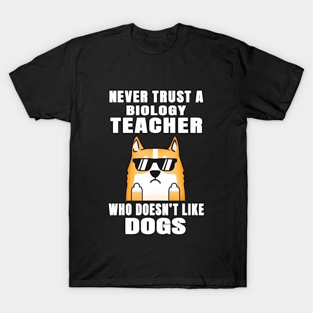 Biology Teacher Never Trust Someone Who Doesn't Like Dogs T-Shirt by jeric020290